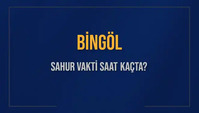 Bingöl'de Sahur Vakti: 2025 İmsak Saatleri ve Detayları
