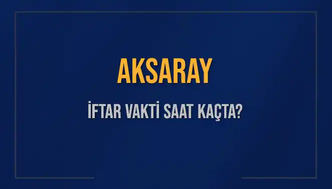 Aksaray'da İftar Zamanı: Bugün Akşam Ezanı Ne Zaman?