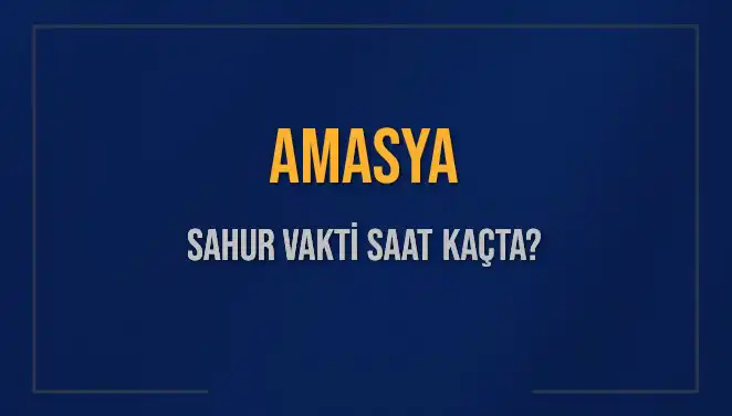 Amasya'da Sahur Vakti: 2025 Yılı İçin Ayrıntılı Bilgiler
