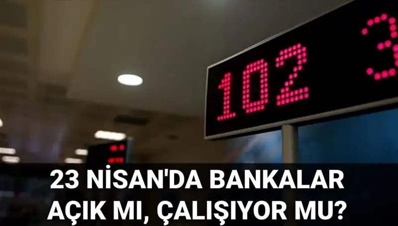 23 Nisan Bankalar Açık mı? Müşterileri Bekleyen Sürprizler